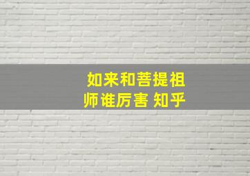 如来和菩提祖师谁厉害 知乎