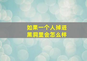 如果一个人掉进黑洞里会怎么样