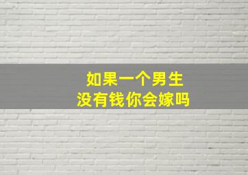 如果一个男生没有钱你会嫁吗