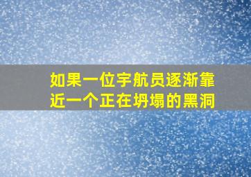 如果一位宇航员逐渐靠近一个正在坍塌的黑洞