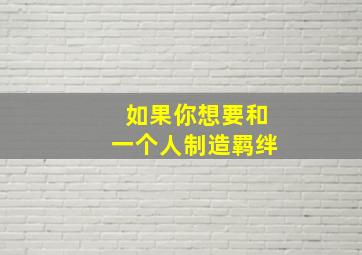 如果你想要和一个人制造羁绊