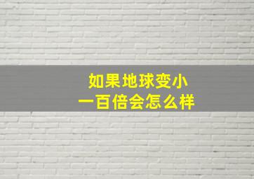 如果地球变小一百倍会怎么样