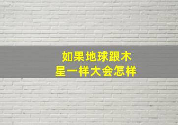 如果地球跟木星一样大会怎样