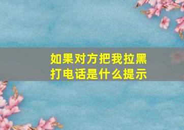 如果对方把我拉黑打电话是什么提示