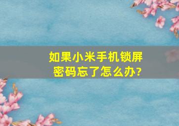 如果小米手机锁屏密码忘了怎么办?