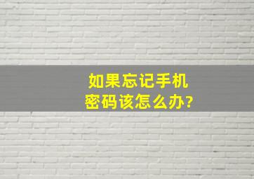 如果忘记手机密码该怎么办?