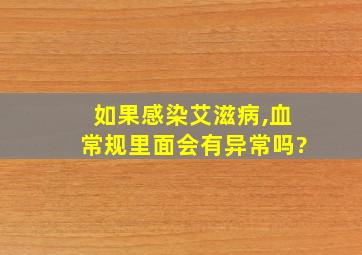 如果感染艾滋病,血常规里面会有异常吗?