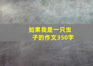 如果我是一只虫子的作文350字