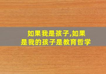 如果我是孩子,如果是我的孩子是教育哲学