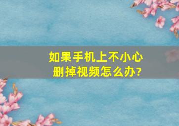 如果手机上不小心删掉视频怎么办?