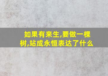 如果有来生,要做一棵树,站成永恒表达了什么