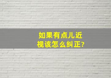 如果有点儿近视该怎么纠正?