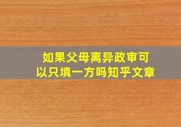 如果父母离异政审可以只填一方吗知乎文章