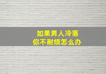 如果男人冷落你不耐烦怎么办