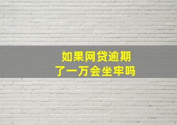 如果网贷逾期了一万会坐牢吗