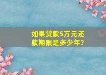 如果贷款5万元还款期限是多少年?