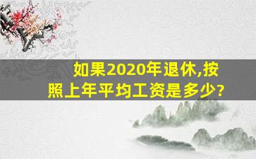 如果2020年退休,按照上年平均工资是多少?