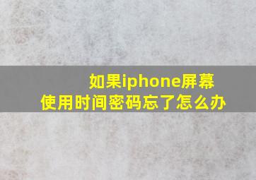 如果iphone屏幕使用时间密码忘了怎么办