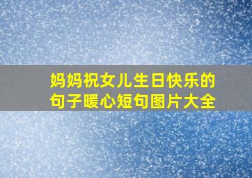 妈妈祝女儿生日快乐的句子暖心短句图片大全