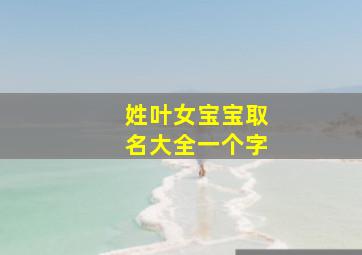 姓叶女宝宝取名大全一个字