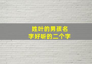 姓叶的男孩名字好听的二个字