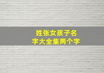 姓张女孩子名字大全集两个字