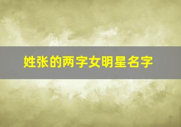 姓张的两字女明星名字