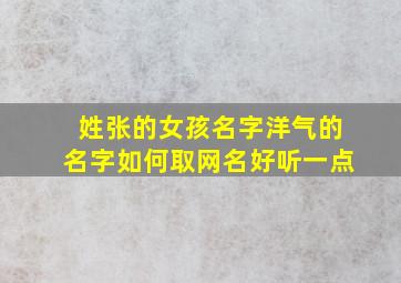 姓张的女孩名字洋气的名字如何取网名好听一点