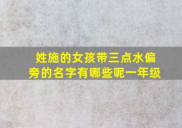 姓施的女孩带三点水偏旁的名字有哪些呢一年级