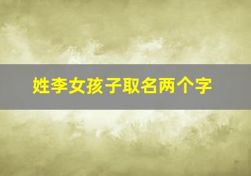 姓李女孩子取名两个字