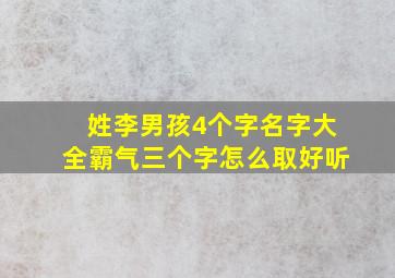 姓李男孩4个字名字大全霸气三个字怎么取好听