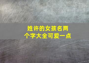 姓许的女孩名两个字大全可爱一点