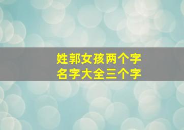 姓郭女孩两个字名字大全三个字