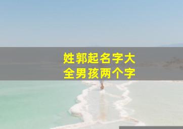 姓郭起名字大全男孩两个字