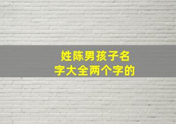 姓陈男孩子名字大全两个字的