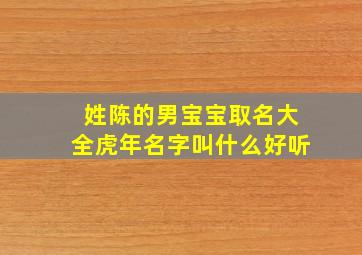 姓陈的男宝宝取名大全虎年名字叫什么好听