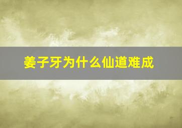 姜子牙为什么仙道难成