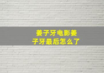 姜子牙电影姜子牙最后怎么了