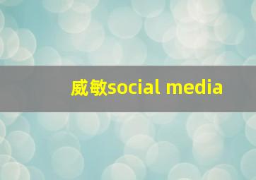 威敏social media