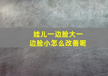 娃儿一边脸大一边脸小怎么改善呢