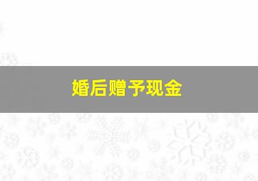 婚后赠予现金