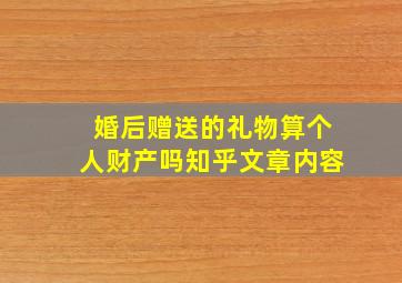 婚后赠送的礼物算个人财产吗知乎文章内容