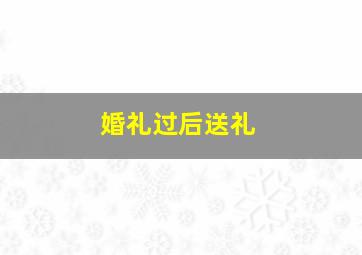 婚礼过后送礼