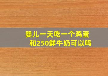 婴儿一天吃一个鸡蛋和250鲜牛奶可以吗