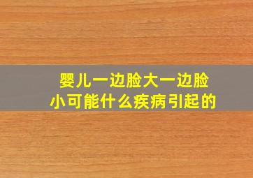 婴儿一边脸大一边脸小可能什么疾病引起的