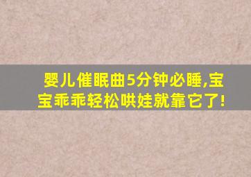 婴儿催眠曲5分钟必睡,宝宝乖乖轻松哄娃就靠它了!