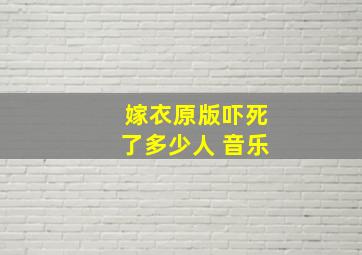 嫁衣原版吓死了多少人 音乐