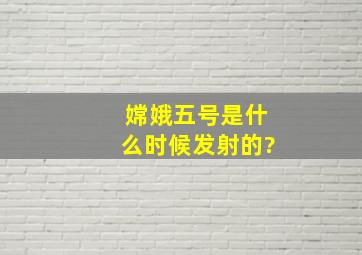 嫦娥五号是什么时候发射的?