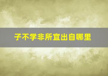 子不学非所宜出自哪里