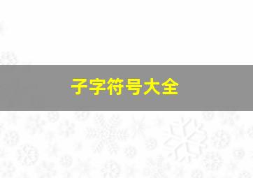 子字符号大全